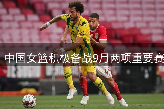 中国女篮积极备战9月两项重要赛事