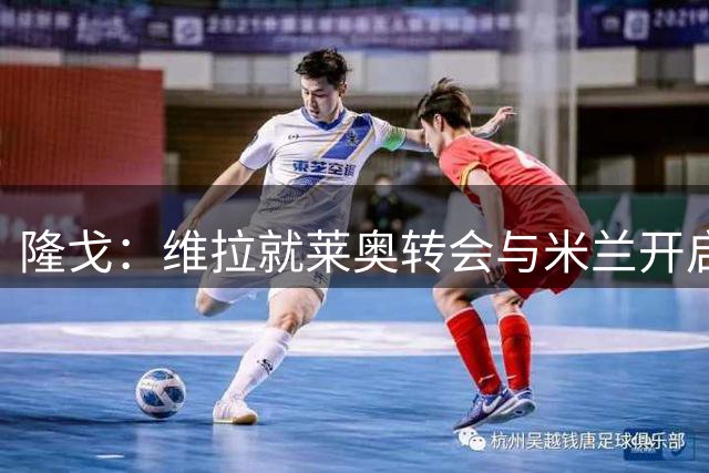 隆戈：维拉就莱奥转会与米兰开启谈判，报价为5000万欧元外加奖金
